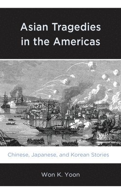 Won K. Yoon - Asian Tragedies in the Americas, Inbunden