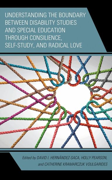 David I. Hernández-Saca, Holly Pearson, Catherine  Kramarczuk Voulgarides - Understanding the Boundary between Disability Studies and Special Education through Consilience, Self-Study, and Radical Love, Häftad