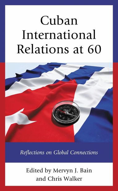 Mervyn J. Bain, Chris Walker - Cuban International Relations at 60, Inbunden