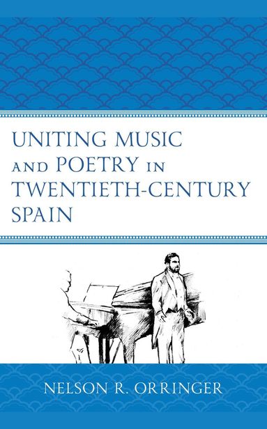 Nelson R. Orringer - Uniting Music and Poetry in Twentieth-Century Spain, Inbunden
