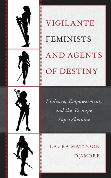 Laura Mattoon D'Amore - Vigilante Feminists and Agents of Destiny, Inbunden