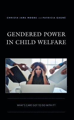 Christa Jane Moore, Patricia Gagné, Patricia Gagne - Gendered Power in Child Welfare, Inbunden
