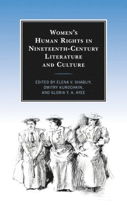 Elena V. Shabliy, Dmitry Kurochkin, Gloria Y. A. Ayee, Elena V Shabliy, Gloria Y a Ayee - Women’s Human Rights in Nineteenth-Century Literature and Culture, Inbunden