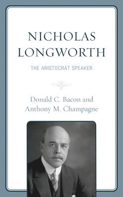 Donald C. Bacon, Anthony M. Champagne - Nicholas Longworth, Inbunden