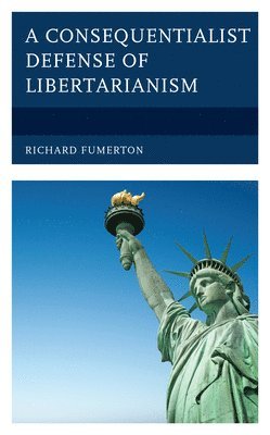 Richard Fumerton - Consequentialist Defense of Libertarianism, Inbunden