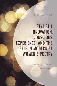 bokomslag Stylistic Innovation, Conscious Experience, and the Self in Modernist Women's Poetry