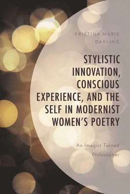 bokomslag Stylistic Innovation, Conscious Experience, and the Self in Modernist Women's Poetry