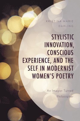 Stylistic Innovation, Conscious Experience, and the Self in Modernist Women's Poetry 1