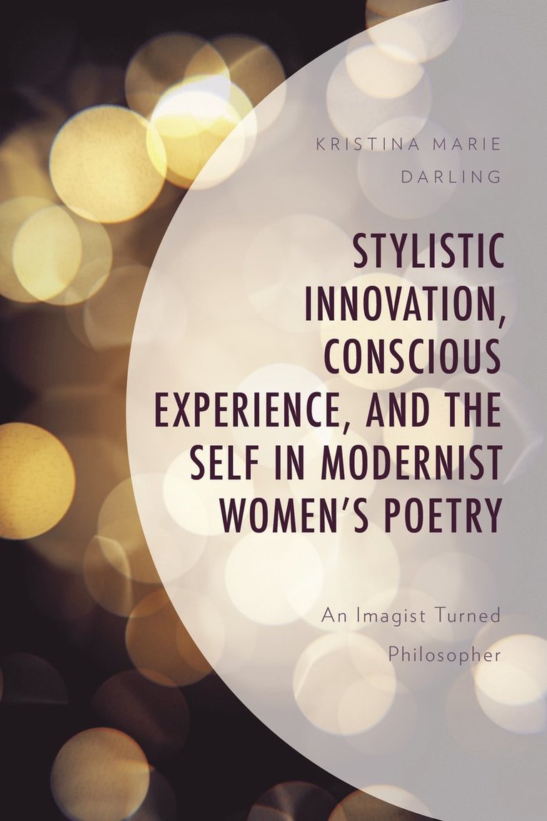 Kristina Marie Darling - Stylistic Innovation, Conscious Experience, and the Self in Modernist Women's Poetry, Inbunden