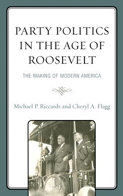 Michael P. Riccards, Cheryl A. Flagg - Party Politics in the Age of Roosevelt, Inbunden