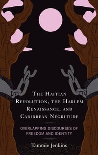 bokomslag The Haitian Revolution, the Harlem Renaissance, and Caribbean Ngritude