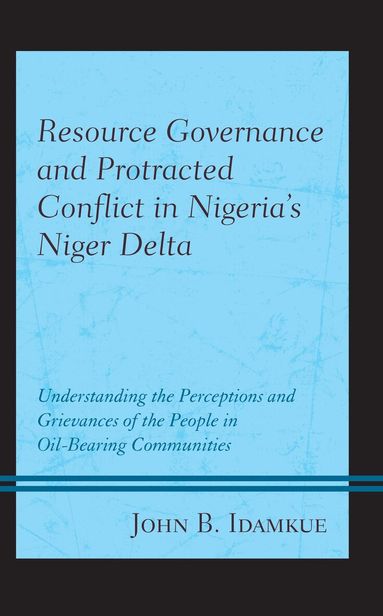 John B. Idamkue, Akanmu G. Adebayo - Resource Governance and Protracted Conflict in Nigeria’s Niger Delta, Inbunden