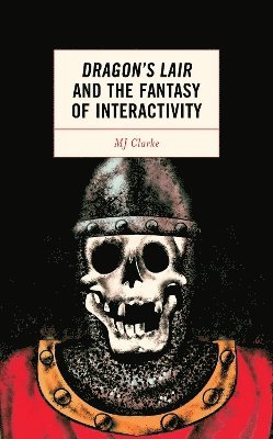 MJ Clarke, Mj Clarke - Dragon's Lair and the Fantasy of Interactivity, Inbunden