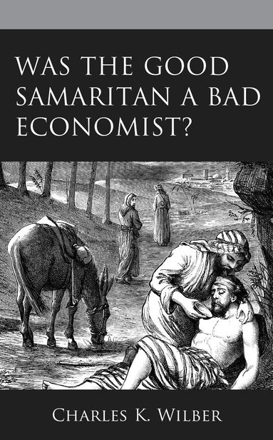 Charles K. Wilber - Was the Good Samaritan a Bad Economist?, Inbunden