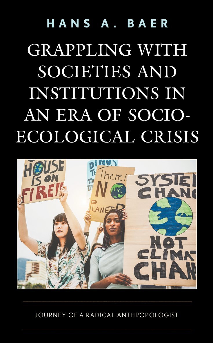 Hans A. Baer - Grappling with Societies and Institutions in an Era of Socio-Ecological Crisis, Inbunden