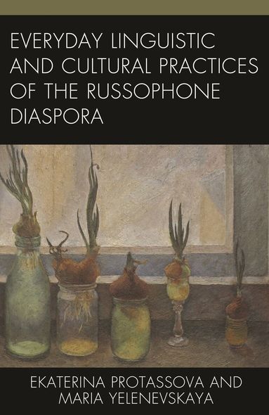 Ekaterina Protassova, Maria Yelenevskaya - Everyday Linguistic and Cultural Practices of the Russophone Diaspora, Inbunden