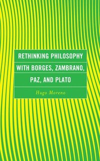 bokomslag Rethinking Philosophy with Borges, Zambrano, Paz, and Plato