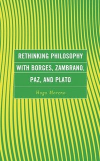 bokomslag Rethinking Philosophy with Borges, Zambrano, Paz, and Plato