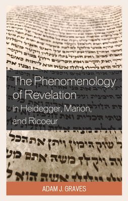 Adam J. Graves - Phenomenology of Revelation in Heidegger, Marion, and Ricoeur, Inbunden