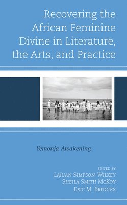 Recovering the African Feminine Divine in Literature, the Arts, and Practice 1