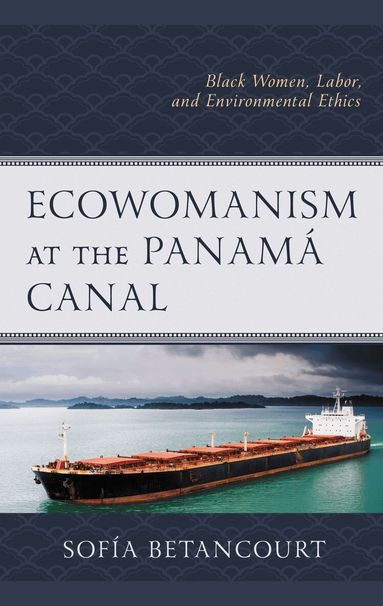 Sofía Betancourt - Ecowomanism at the Panamá Canal, Häftad