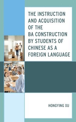 bokomslag The Instruction and Acquisition of the BA Construction by Students of Chinese as a Foreign Language