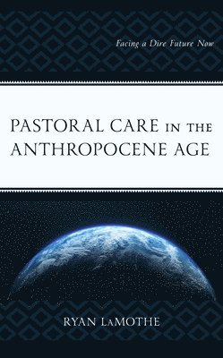 Ryan LaMothe, Ryan Lamothe - Pastoral Care in the Anthropocene Age, Inbunden