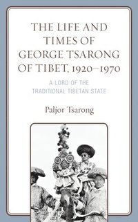 bokomslag The Life and Times of George Tsarong of Tibet, 19201970