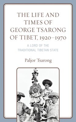 The Life and Times of George Tsarong of Tibet, 19201970 1