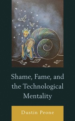 bokomslag Shame, Fame, and the Technological Mentality