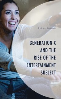 bokomslag Generation X and the Rise of the Entertainment Subject