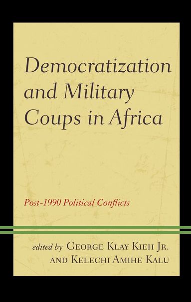 George Klay Kieh Jr., Kelechi A. Kalu - Democratization and Military Coups in Africa, Inbunden