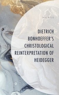 bokomslag Dietrich Bonhoeffer's Christological Reinterpretation of Heidegger