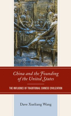Dave Xueliang Wang - China and the Founding of the United States, Inbunden