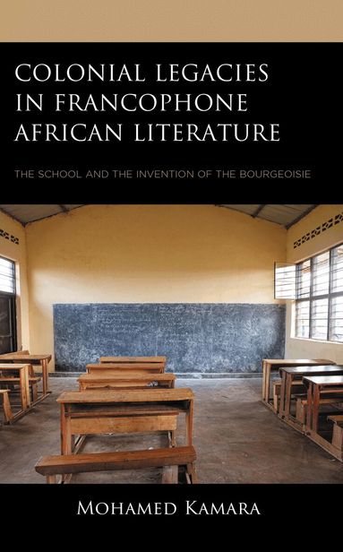 Mohamed Kamara - Colonial Legacies in Francophone African Literature, Inbunden