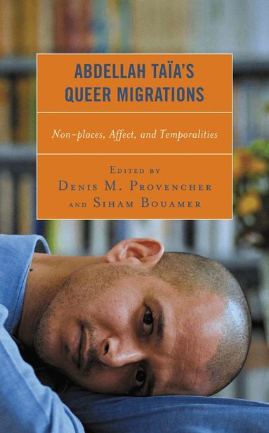 Denis M. Provencher, Siham Bouamer - Abdellah Taïa’s Queer Migrations, Inbunden