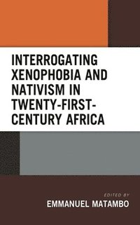 bokomslag Interrogating Xenophobia and Nativism in Twenty-First-Century Africa