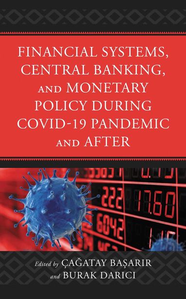Çagatay Basarir, Burak Darici - Financial Systems, Central Banking and Monetary Policy During COVID-19 Pandemic and After, Inbunden