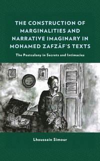 bokomslag The Construction of Marginalities and Narrative Imaginary in Mohamed Zafzafs Texts