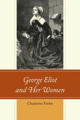 bokomslag George Eliot and Her Women