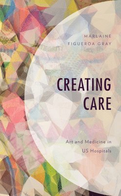Marlaine Figueroa Gray - Creating Care, Inbunden