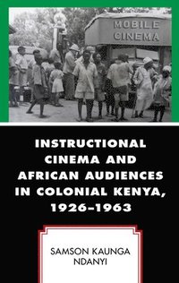 bokomslag Instructional Cinema and African Audiences in Colonial Kenya, 19261963