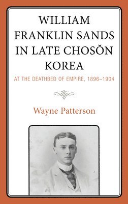 Wayne Patterson - William Franklin Sands in Late Choson Korea, Inbunden
