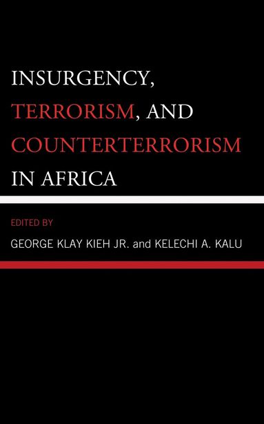George Klay Kieh Jr., Kelechi A. Kalu - Insurgency, Terrorism, and Counterterrorism in Africa, Inbunden