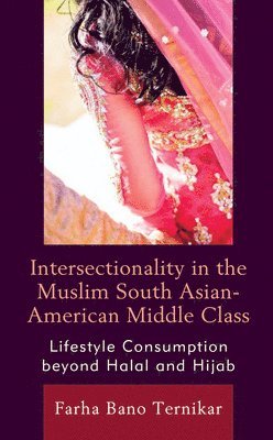 Farha Bano Ternikar - Intersectionality in the Muslim South Asian-American Middle Class, Inbunden