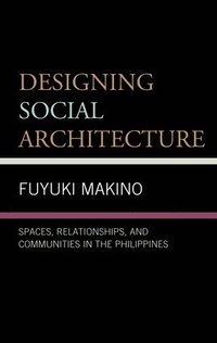 bokomslag Designing Social Architecture: Spaces, Relationships, and Communities in the Philippines