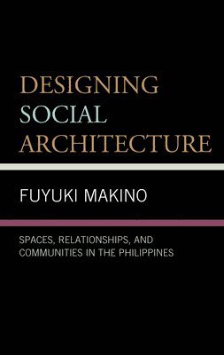 bokomslag Designing Social Architecture: Spaces, Relationships, and Communities in the Philippines