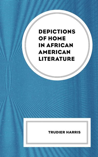 Trudier Harris - Depictions of Home in African American Literature, Häftad