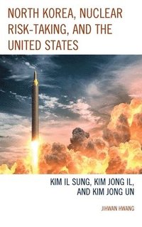 bokomslag North Korea, Nuclear Risk-Taking, and the United States