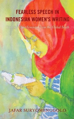 Jafar Suryomenggolo - Fearless Speech in Indonesian Women’s Writing, Inbunden